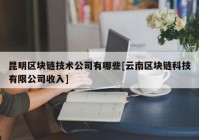 昆明区块链技术公司有哪些[云南区块链科技有限公司收入]