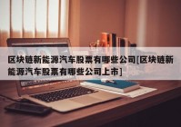 区块链新能源汽车股票有哪些公司[区块链新能源汽车股票有哪些公司上市]