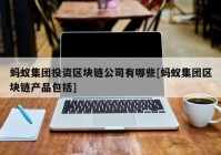 蚂蚁集团投资区块链公司有哪些[蚂蚁集团区块链产品包括]