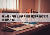 区块链公司开业庆典方案策划[区块链运营活动策划方案]