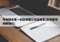 专利排名第一的区块链公司是哪家[区块链专利数排行]